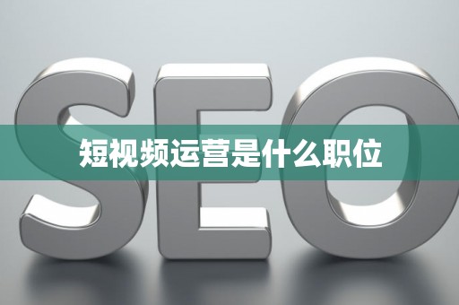 短视频运营是什么职位